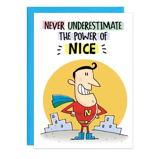COVER: Never underestimate the power of NICE INSIDE: And you don't! Thanks for everything!